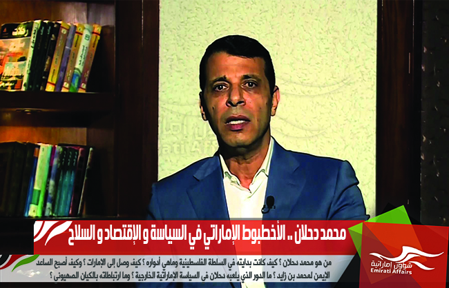 محمد دحلان .. الأخطبوط الإماراتي في السياسة و الإقتصاد و السلاح
