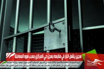 سجين يشعل النار في ملابسه بسجن دبي المركزي بسبب سوء المعاملة
