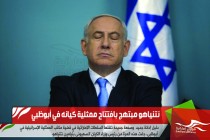 نتنياهو مبتهج بافتتاح ممثلية كيانه في أبوظبي