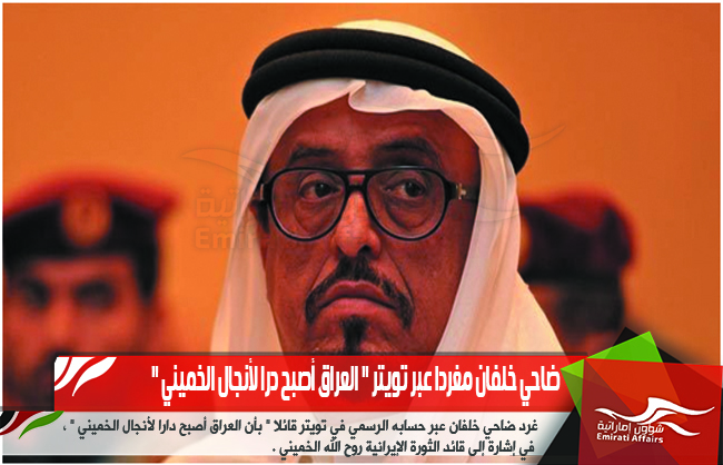 ضاحي خلفان مغردا عبر تويتر " العراق أصبح درا لأنجال الخميني "