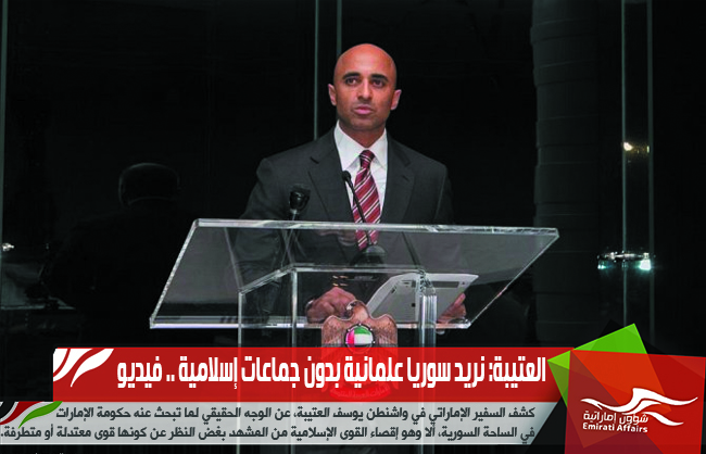 العتيبة: نريد سوريا علمانية بدون جماعات إسلامية .. فيديو