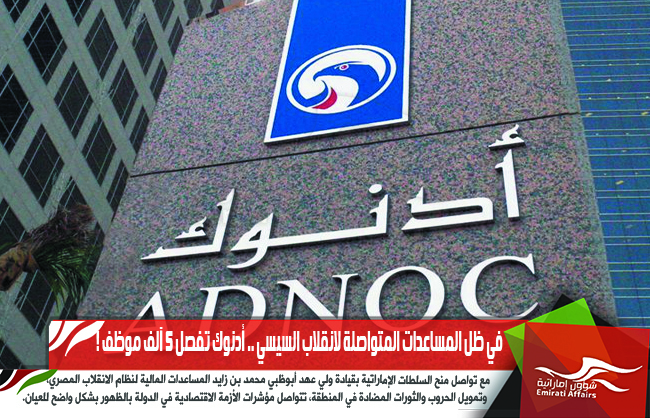 في ظل المساعدات المتواصلة لانقلاب السيسي .. أدنوك تفصل 5 آلف موظف !