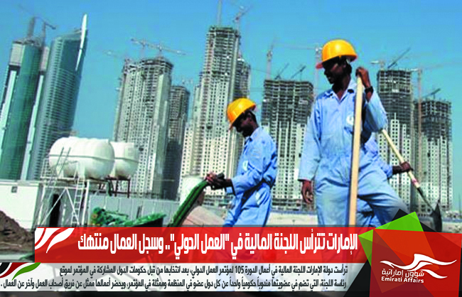 الإمارات تترأس اللجنة المالية في "العمل الدولي".. وسجل العمال منتهك