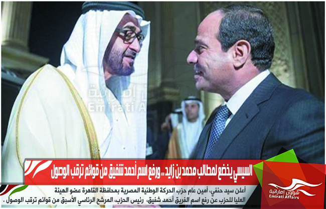 السيسي يخضع لمطالب محمد بن زايد .. ورفع اسم أحمد شفيق من قوائم ترقب الوصول