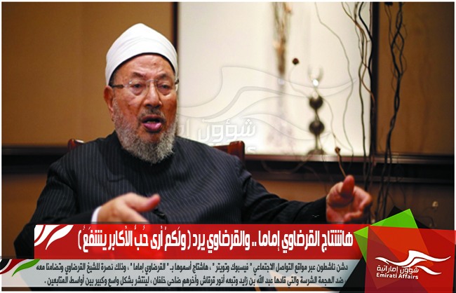 هاشتاج القرضاوي إماما .. والقرضاوي يرد ( ولَكمْ أرى حُبَّ الأكابرِ يشفَعُ )
