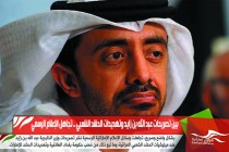 بين تصريحات عبد الله بن زايد وتهديدات الحشد الشعبي .. تجاهل الإعلام الرسمي