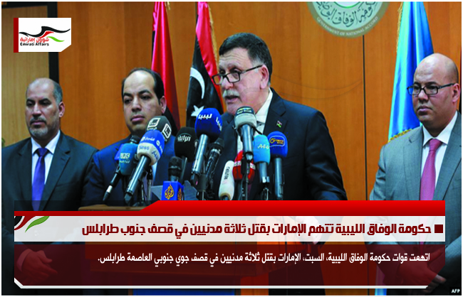 حكومة الوفاق الليبية تتهم الإمارات بقتل ثلاثة مدنيين في قصف جنوب طرابلس