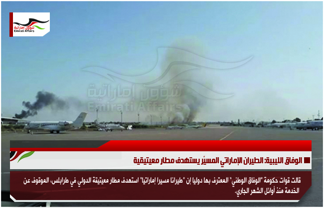 الوفاق الليبية: الطيران الإماراتي المسيّر يستهدف مطار معيتيقية