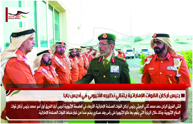 رئيس أركان القوات الإماراتية يلتقي نظيره الأثيوبي في أديس بابا
