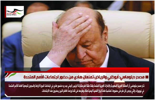 مصدر دبلوماسي: أبوظبي والرياض تمنعان هادي من حضور اجتماعات الأمم المتحدة