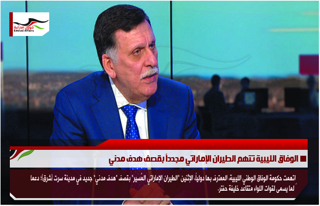 الوفاق الليبية تتهم الطيران الإماراتي مجدداً بقصف هدف مدني