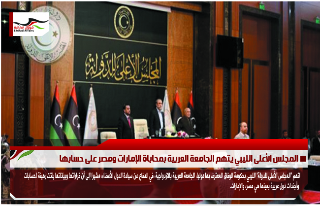 المجلس الأعلى الليبي يتهم الجامعة العربية بمحاباة الإمارات ومصر على حسابها
