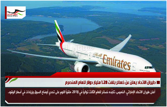 طيران الاتحاد يعلن عن خسائر بلغت 1.28 مليار دولار للعام المنصرم