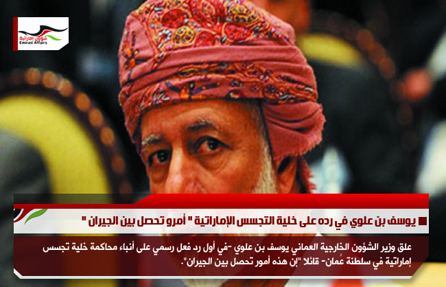 يوسف بن علوي في رده على خلية التجسس الإماراتية " أمرو تحصل بين الجيران "