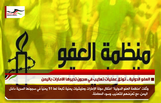 العفو الدولية .. توثق عمليات تعذيب في سجون تديرها الامارات باليمن