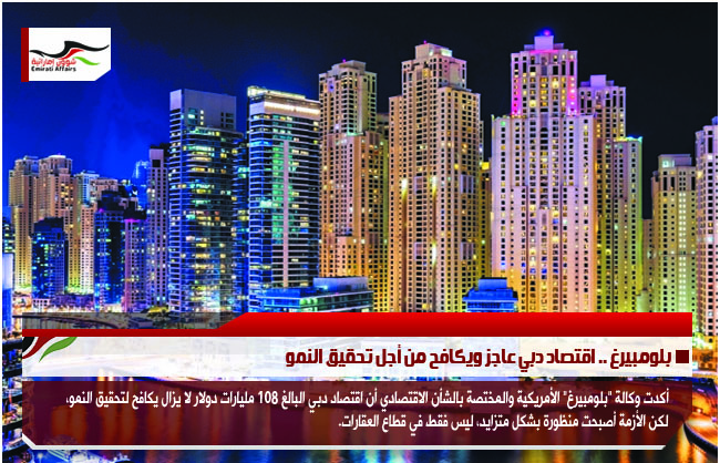 بلومبيرغ .. اقتصاد دبي عاجز ويكافح من أجل تحقيق النمو