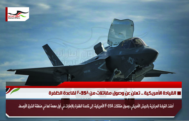 القيادة الأمريكية .. تعلن عن وصول مقاتلات من F-35A لقاعدة الظفرة