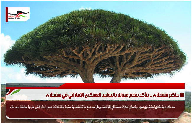 حاكم سقطرى .. يؤكد بعدم قبوله بالتواجد العسكري الإماراتي في سقطرى