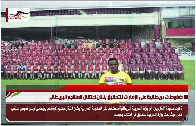 ضغوطات بريطانية على الإمارات للتحقيق بشأن اعتقال المشجع البريطاني