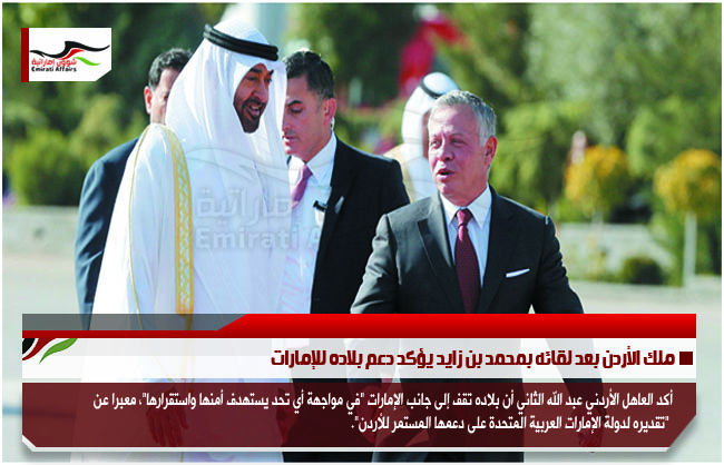 ملك الأردن بعد لقائه بمحمد بن زايد يؤكد دعم بلاده للإمارات
