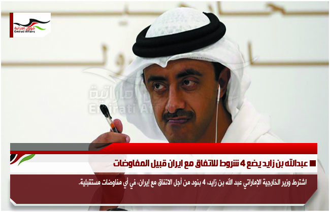 عبدالله بن زايد يضع 4 شروط للاتفاق مع ايران قبيل المفاوضات