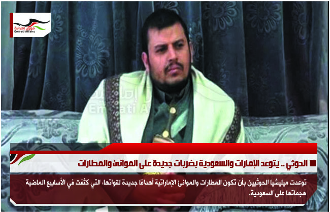 الحوثي .. يتوعد الإمارات والسعودية بضربات جديدة على الموانئ والمطارات