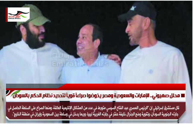 محلل صهيوني.. الإمارات والسعودية ومصر يخوضوا صراعاً قوياً لتحديد نظام الحكم بالسودان