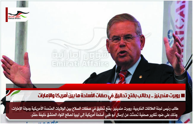 روبرت مندينيز .. يطالب بفتح تحقيق في صفات الأسلحة ما بين أمريكا والإمارات