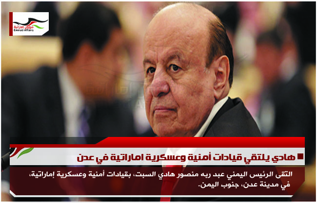 هادي يلتقي قيادات أمنية وعسكرية اماراتية في عدن