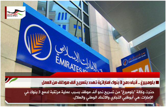 بلومبيرغ .. أنباء دمج 3 بنوك اماراتية تهدد بتسريح ألف موظف من العمل