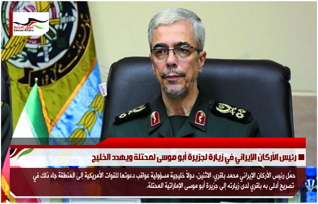 رئيس الأركان الإيراني في زيارة لجزيرة أبو موسى لمحتلة ويهدد الخليج