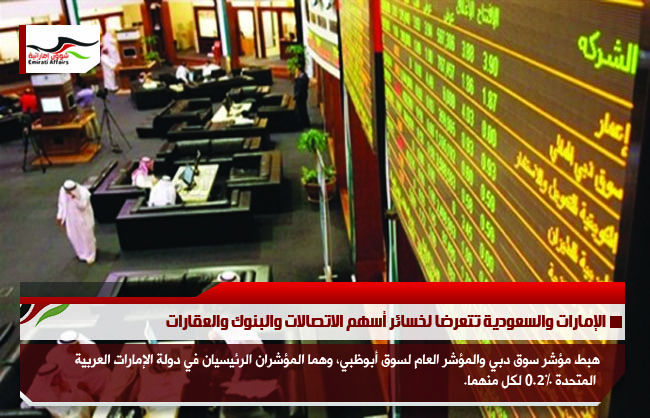 الإمارات والسعودية تتعرضا لخسائر أسهم الاتصالات والبنوك والعقارات
