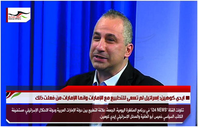 ايدي كوهين: إسرائيل لم تسعى للتطبيع مع الإمارات وانما الإمارات من فعلت ذلك