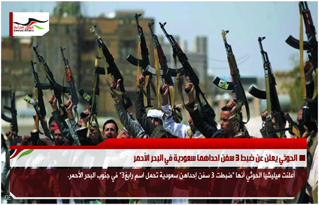 الحوثي يعلن عن ضبط 3 سفن احداهما سعودية في البحر الأحمر