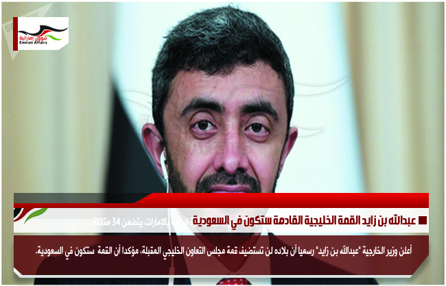 عبدالله بن زايد القمة الخليجية القادمة ستكون في السعودية