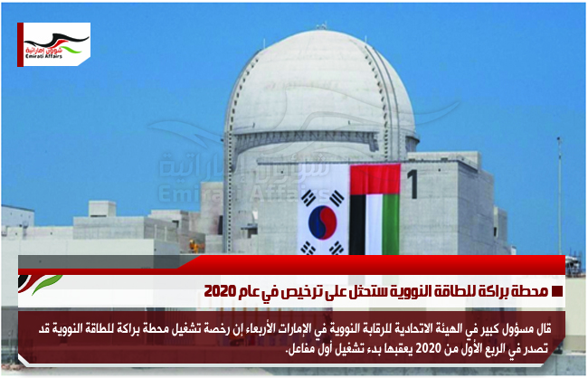 محطة براكة للطاقة النووية ستحثل على ترخيص في عام 2020