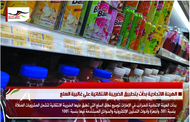 الهيئة الاتحادية بدأت بتطبيق الضريبة الانتقائية على غالبية السلع