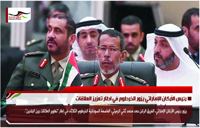 رئيس الأركان الإماراتي يزور الخرطوم في اطار تعزيز العلاقات