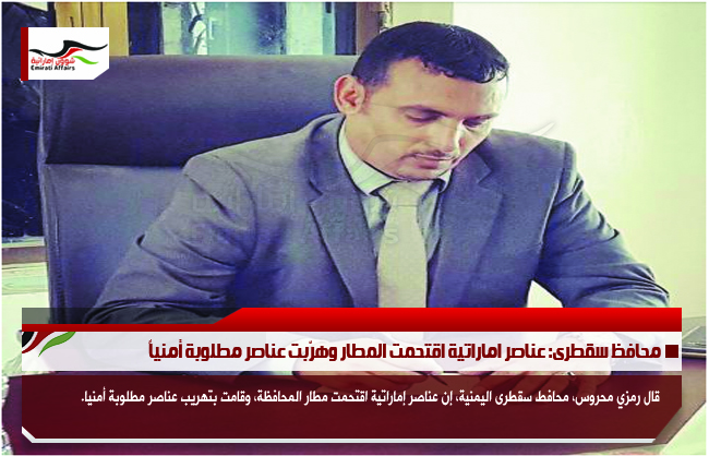 محافظ سقطرى: عناصر اماراتية اقتحمت المطار وهرّبت عناصر مطلوبة أمنياً