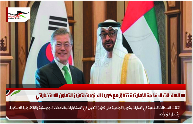 السلطات الدفاعية الإمارتية تتفق مع كوريا الجنوبية لتعزيز التعاون الاستخباراتي