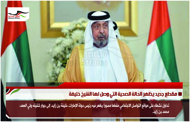 مقطع جديد يظهر الحالة الصحية التي وصل لها الشيخ خليفة