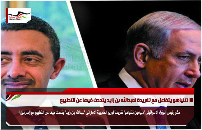 نتنياهو يتفاعل مع تغريدة لعبدالله بن زايد يتحدث فيها عن التطبيع