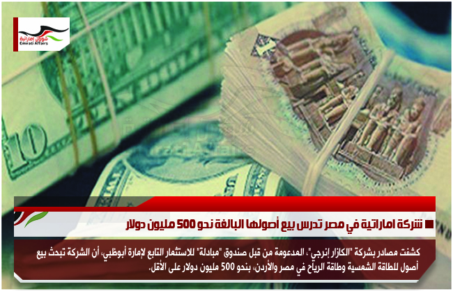 شركة اماراتية في مصر تدرس بيع أصولها البالغة نحو 500 مليون دولار