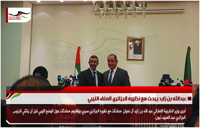 عبدالله بن زايد يبحث مع نظيره الجزائري الملف الليبي