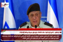 نتياهو .. غادي آيزنكوت عقد لقاءات مع دول عربية بينها الإمارات
