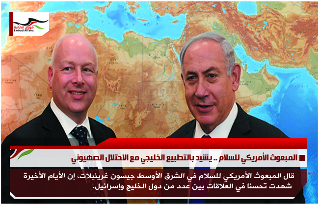 المبعوث الأمريكي للسلام .. يشيد بالتطبيع الخليجي مع الاحتلال الصهيوني