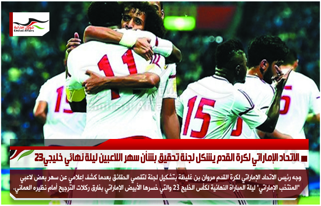 الاتحاد الإماراتي لكرة القدم يشكل لجنة تحقيق بشأن سهر اللاعبين ليلة نهائي خليجي23