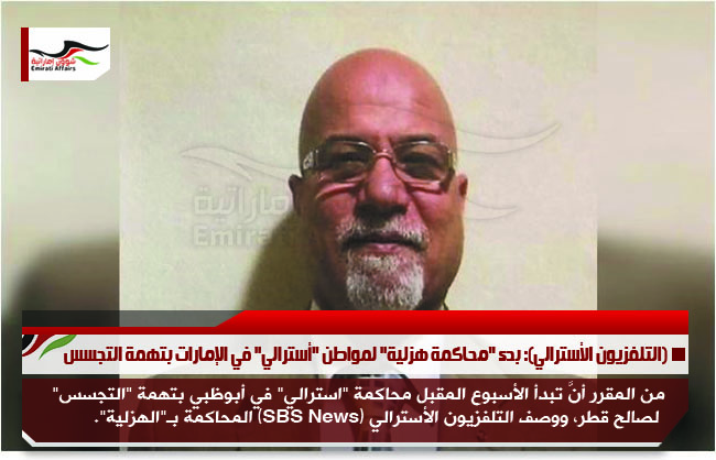 (التلفزيون الأسترالي): بدء "محاكمة هزلية" لمواطن "أسترالي" في الإمارات بتهمة التجسس