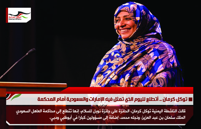 توكل كرمان .. أتطلع لليوم الذي تمثل فيه الإمارات والسعودية أمام المحكمة