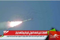 الامارات تدين قصف الحوثي للرياض وتتهم ايران